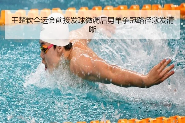 王楚钦全运会前接发球微调后男单争冠路径愈发清晰 - BAJIESPORTS